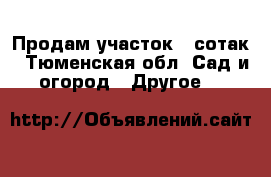 Продам участок 7 сотак - Тюменская обл. Сад и огород » Другое   